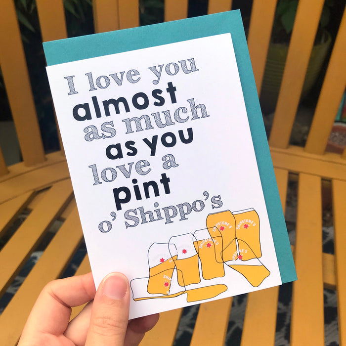 I love you almost as much as you love a pint o'Shippo's Greetings Card
