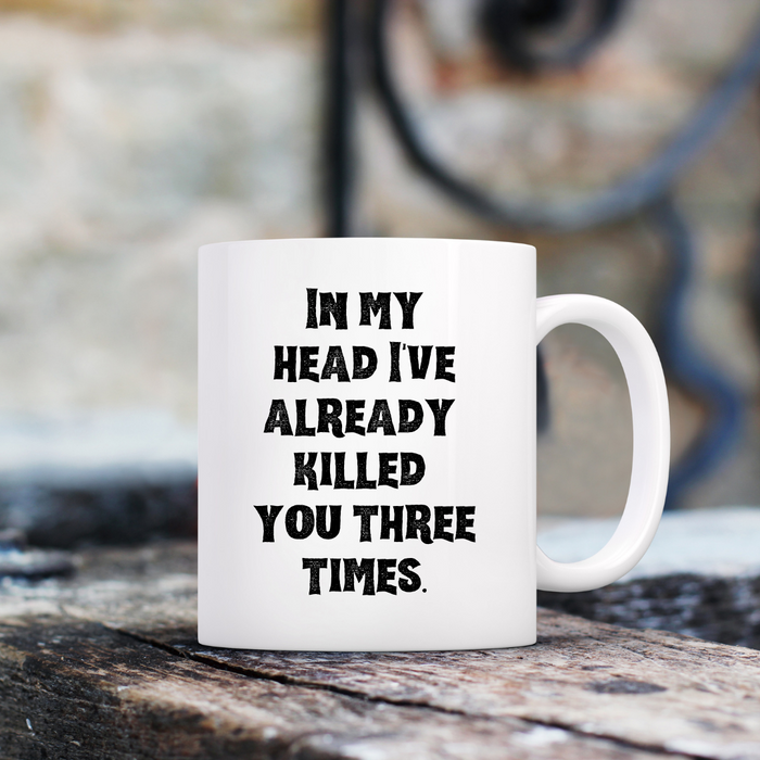 In my head I've already killed you three times - Mug