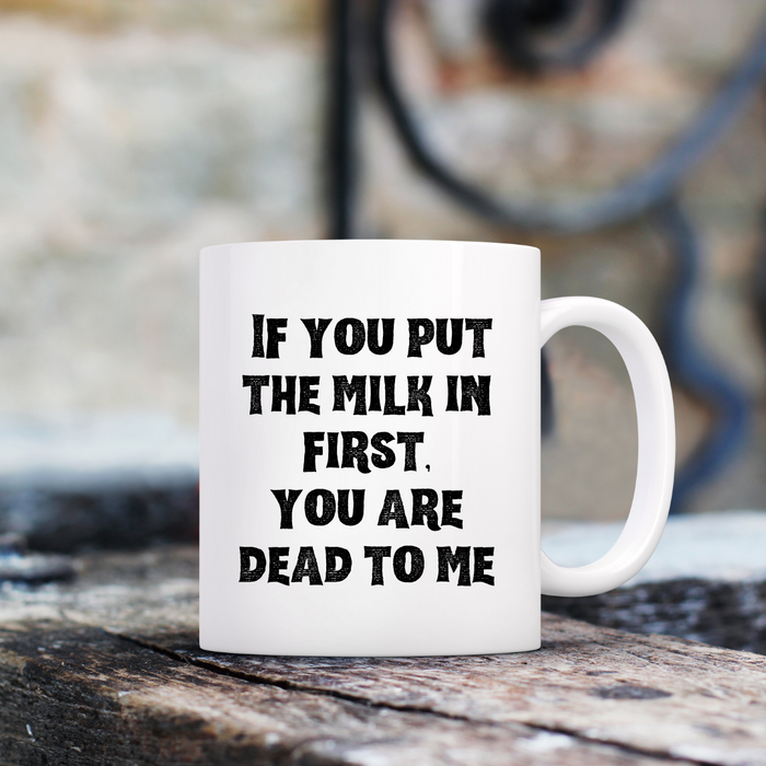 Milk in first...you are dead to me - Mug