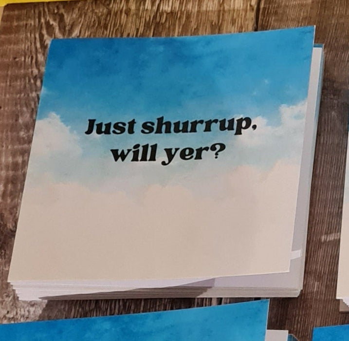 Just Shurrup will yer? Card