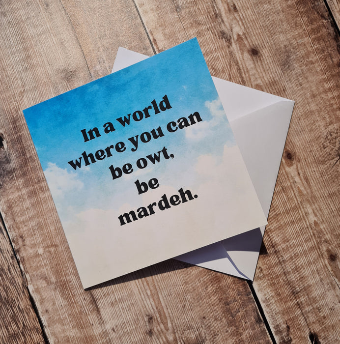 In a world where you can be owt, be mardeh Card.