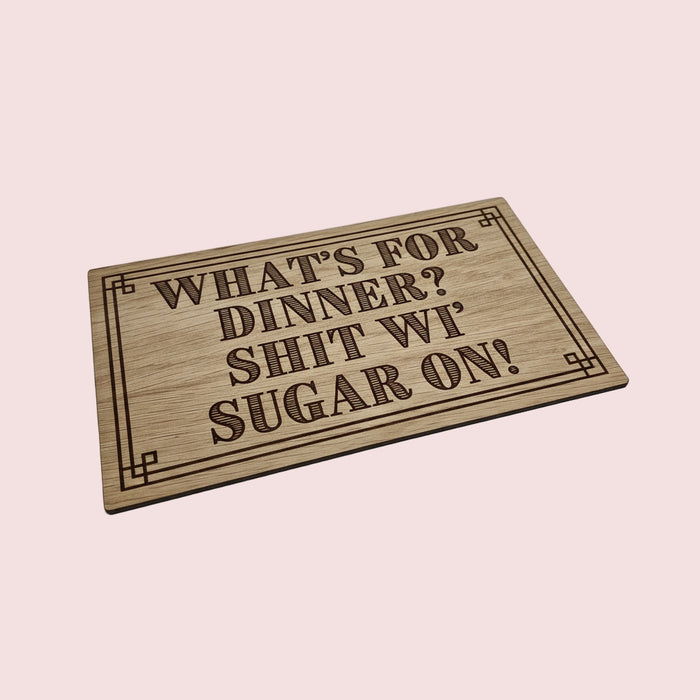 What's for dinner? Shit wi sugar on! Wooden Plaque
