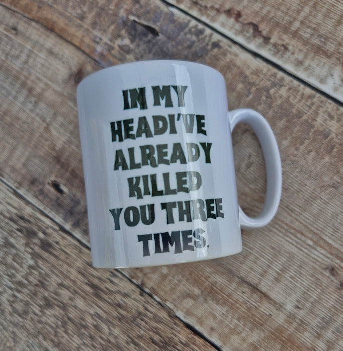 I my head I've already killed you three times
