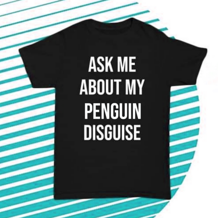 Ask me about my PENGUIN disguise T-shirt