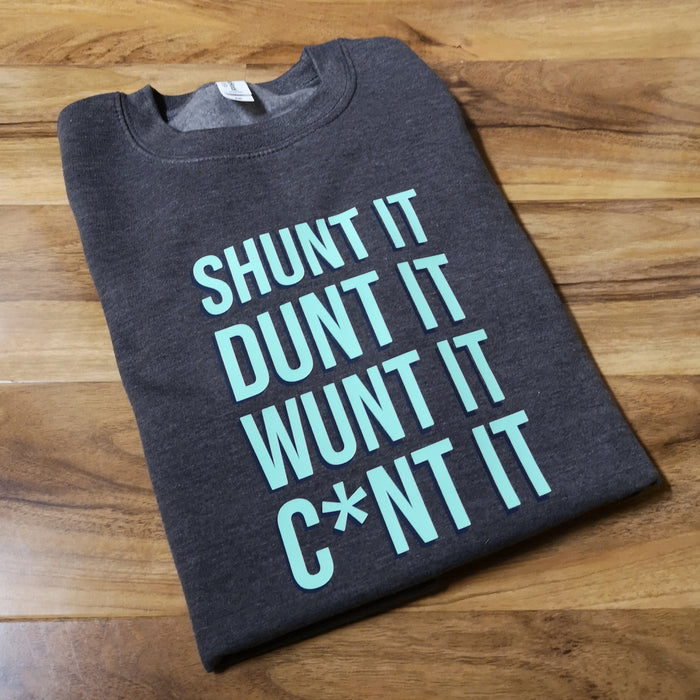 Shunt it, wunt it, dunt it, c*nt it Sweatshirt