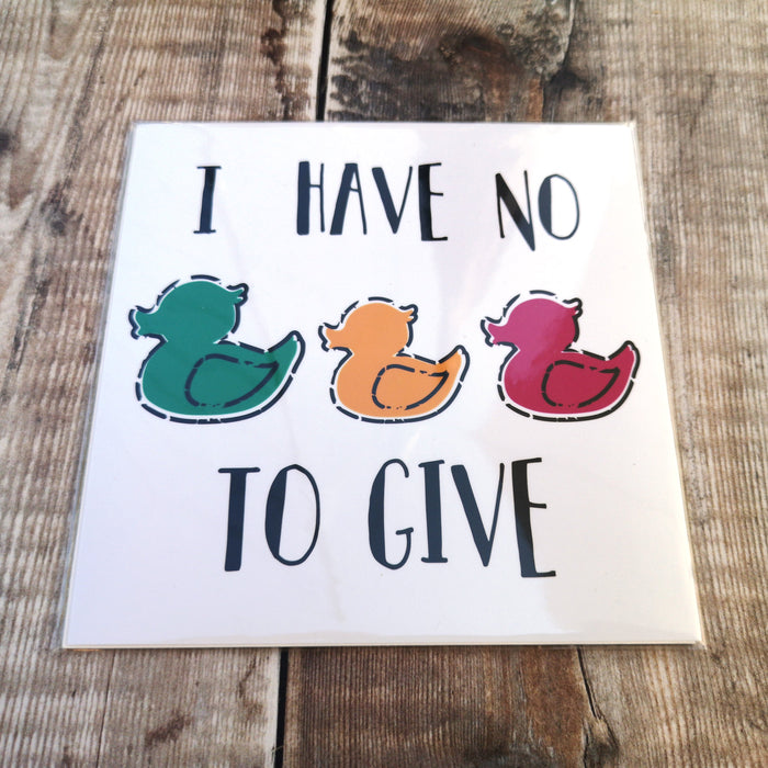 I have no ducks to give - Square Print