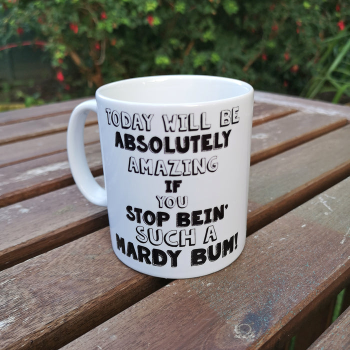 Today will be absolutely amazing if you stop bein' such a mardy bum! Mug