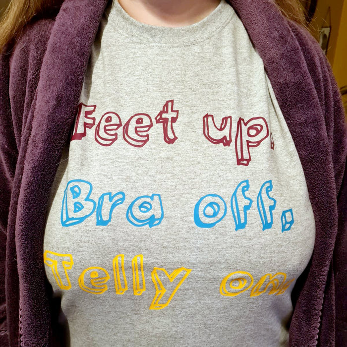 Feet up, Bra off, Telly on T-shirt