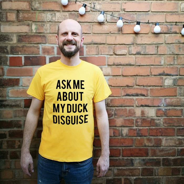 Ask me about my DUCK disguise T-shirt