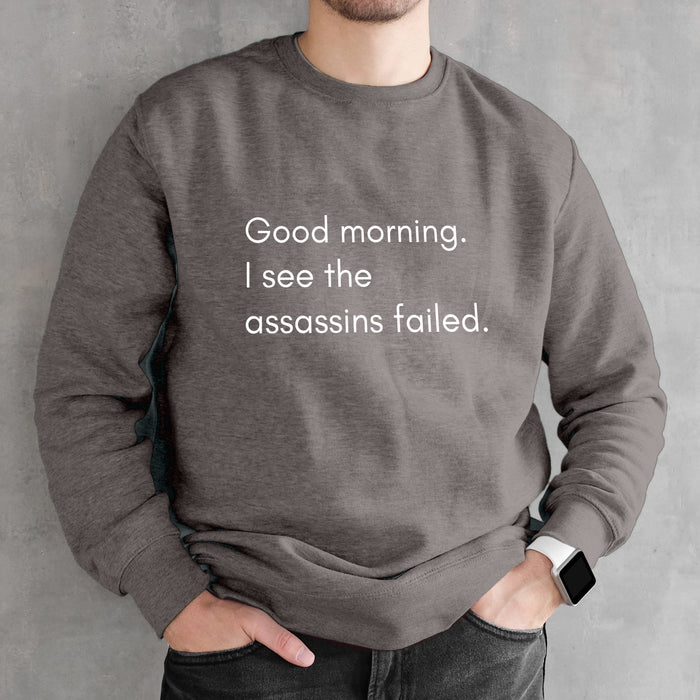 Good morning, I see the assassins failed Sweatshirt