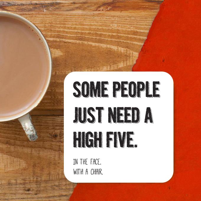 Some people just need a high five - Coaster