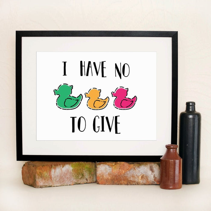 I Have No Ducks To Give Print
