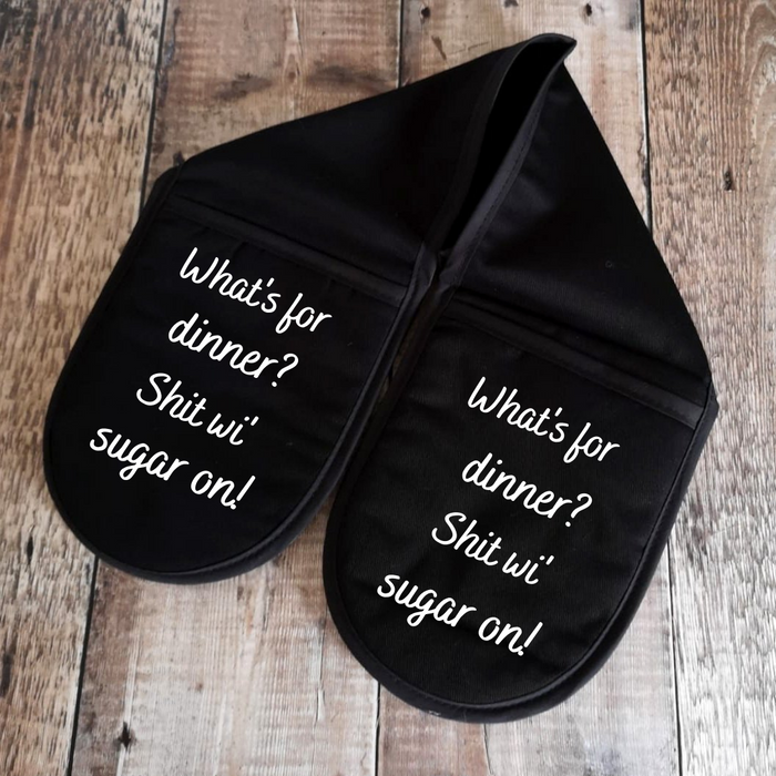 what's for dinner? Shit wi'sugar on!  - Oven Gloves