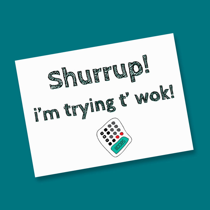 Shurrup, I'm trying t'wok! Print