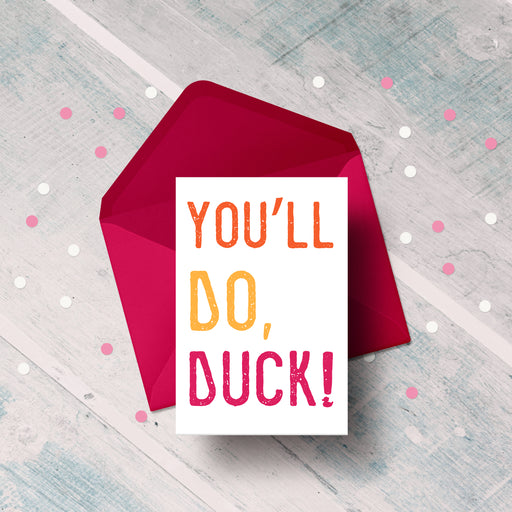 you'll do duck! card, large text, graphic, colourful, love, local dialect,valentine, anniversary, wedding, love is love, romantic, joke